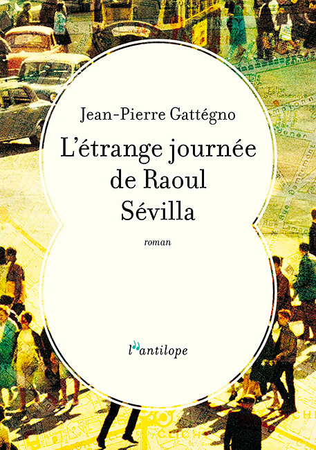 L'étrange journée de Raoul Sévilla de Jean-Pierre Gattégno (Ed. l'antilope)