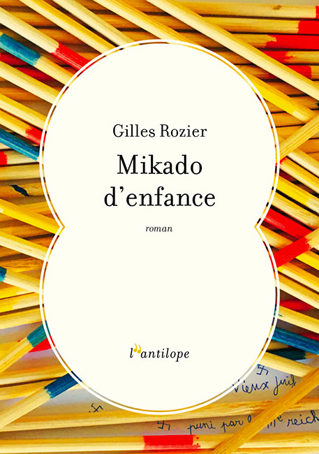 Mikado d’enfance, roman de Gilles Rozier, 2019 (Ed. l'antilope)