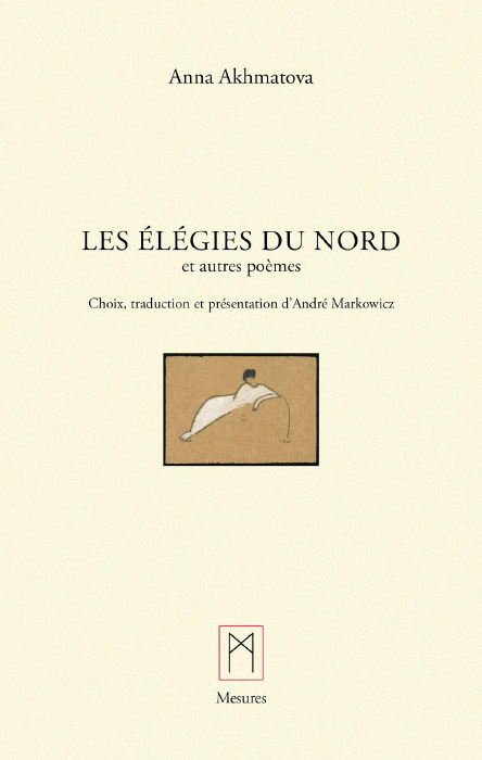 Les élégies du Nord et autres poèmes<br />
Anna Akhmatova, traduit du russe par André Markowicz (Mesures, 2024)