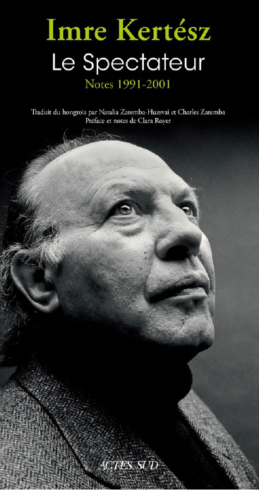 Le spectateur, Imre Kertész (Actes Sud, 2024), traduit par Natalia Zaremba-Huzsvai et Charles Zaremba.