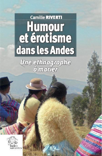 Humour et érotisme dans les Andes. Une ethnographe à marier<br />
Camille Riverti (Les Indes Savantes, 2022)