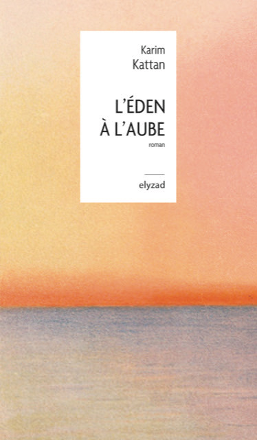 L’Eden à l’aube de Karim Kattan (Elyzad, 2024)
