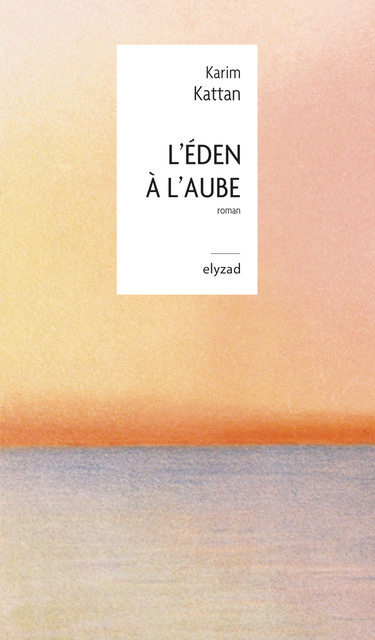 L’Éden à l’Aube<br />
Karim Kattan (Elyzad, 2024)
