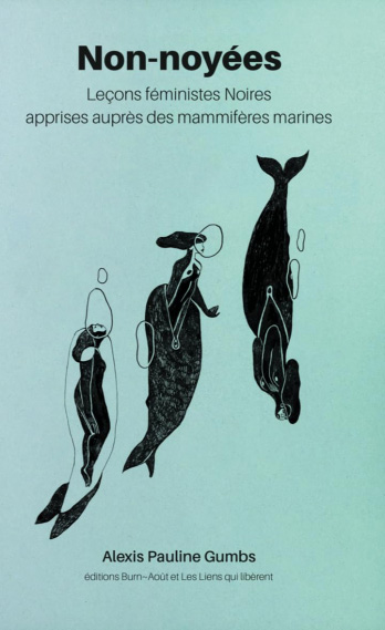 Non-noyées, leçons féministes Noires apprises auprès des mammifère marines<br />
Alexis Pauline Gumbs, co-traduction (Burn-Août et Les liens qui libères, 2025)