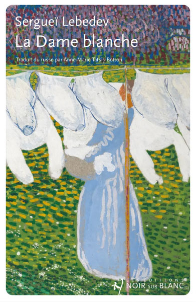 La dame blanche de Sergueï Lebedev, traduit du russe par Anne-Marie Tatsis-Botton (Noir sur blanc, 2025)